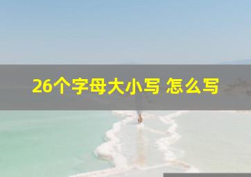 26个字母大小写 怎么写